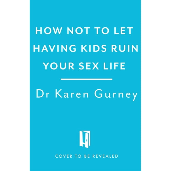 How Not to Let Having Kids Ruin Your Sex Life : Navigating the Parenting Years with Your Relationship Intact (Paperback)