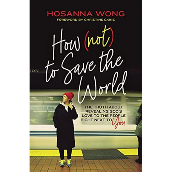 Pre-Owned How (Not) to Save the World: The Truth about Revealing God's Love to the People Right Next to You (Paperback) 078524302X 9780785243021