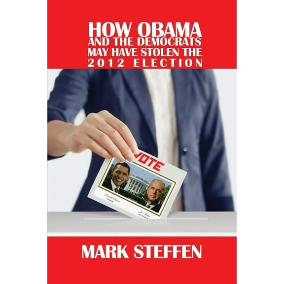 How Obama and The Democrats May Have Stolen The 2012 Election (Paperback)