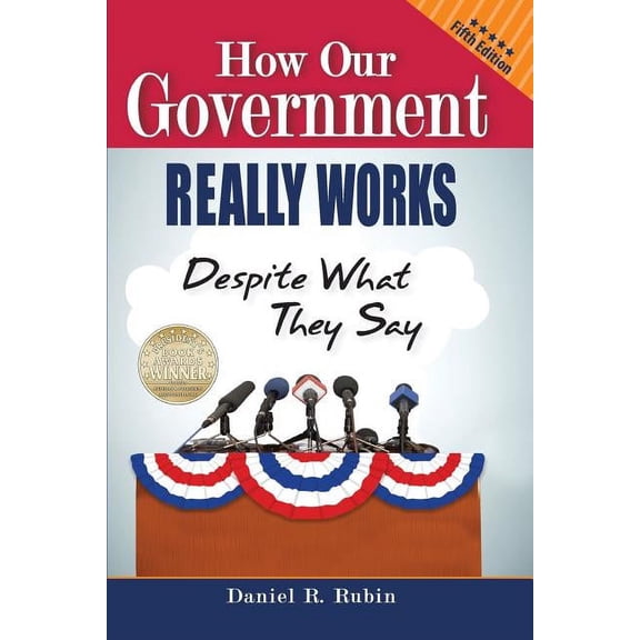 How Our Government Really Works, Despite What They Say: Fifth Edition (Paperback)