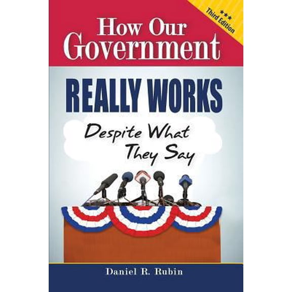 Pre-Owned How Our Government Really Works, Despite What They Say - Third Edition (Paperback) 1938842197 9781938842191