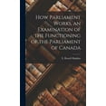 thumbnail image 1 of How Parliament Works, an Examination of the Functioning of the Parliament of Canada, (Hardcover), 1 of 1
