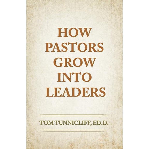 How Pastors Grow Into Leaders: The Early Formative Experiences of Highly Effective Senior Pastors