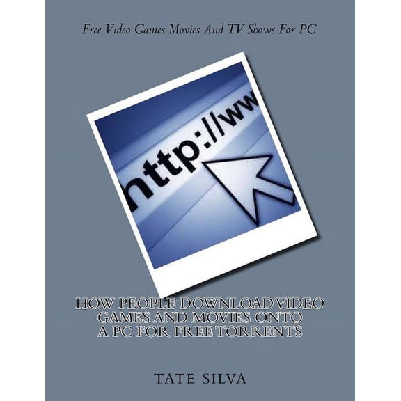 How People Download Video Games And Movies Onto A PC For Free Torrents (Paperback)