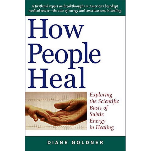 Pre-Owned How People Heal: Exploring the Scientific Basis of Subtle Energy in Healing (Paperback) 1571743634 9781571743633