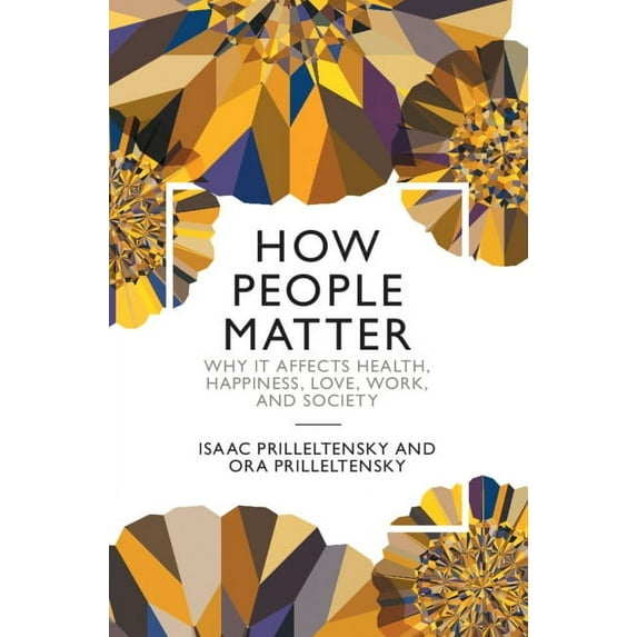 How People Matter: Why It Affects Health, Happiness, Love, Work, and Society, (Hardcover)