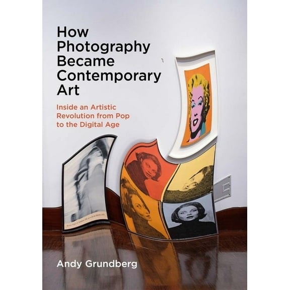 How Photography Became Contemporary Art: Inside an Artistic Revolution from Pop to the Digital Age, (Paperback)