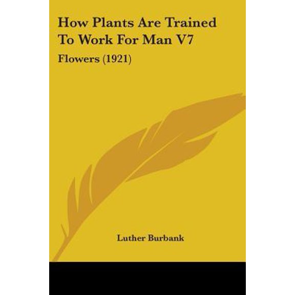 How Plants Are Trained to Work for Man V7: Flowers (1921) Paperback