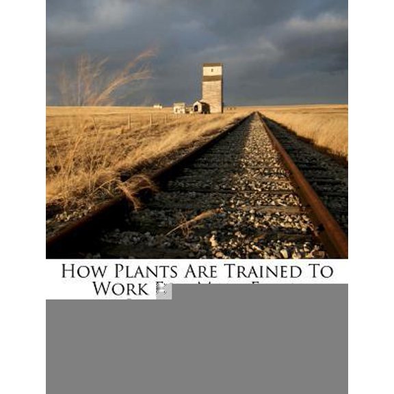 How Plants Are Trained to Work for Man: Fruit Improvement... Paperback