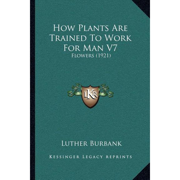 How Plants Are Trained To Work For Man V7 : Flowers (1921) (Paperback)