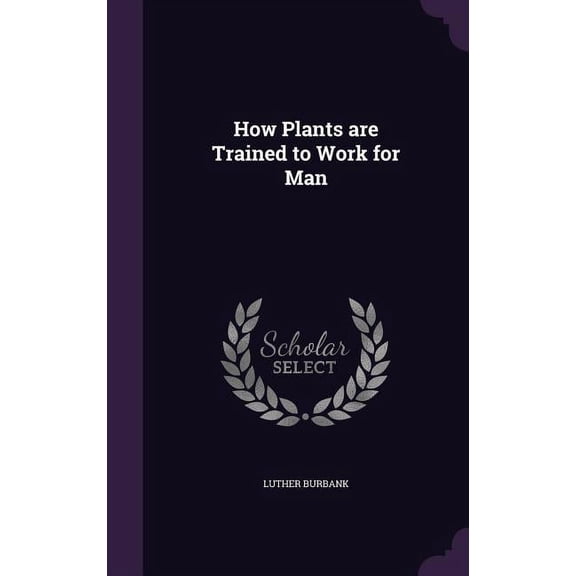 How Plants are Trained to Work for Man (Hardcover)