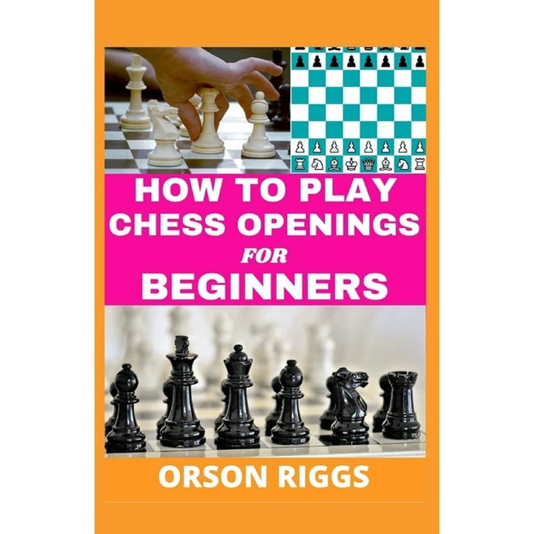 How to Play Chess Openings for Beginners : A step by step guide on how to  learn the fundamentals, strategy and best moves at the start of a game.  With