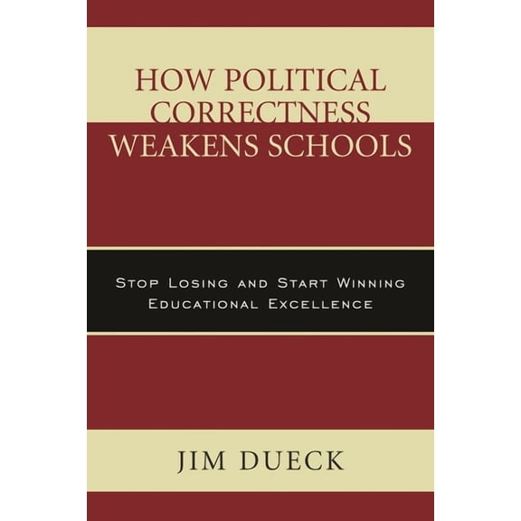 How Political Correctness Weakens Schools: Stop Losing and Start Winning Educational Excellence, (Paperback)