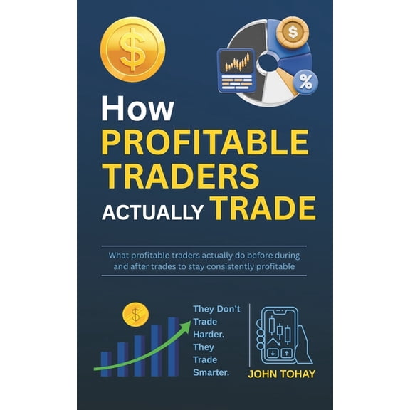 How Profitable Traders Actually Trade: What profitable traders actually do before during and after trades to stay consis, (Paperback)