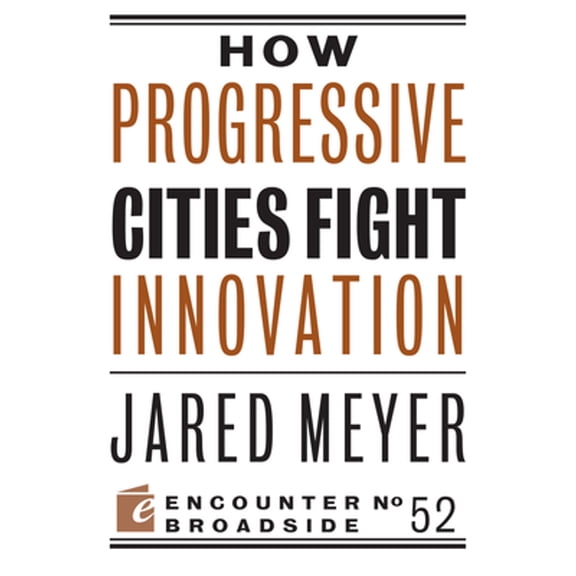 How Progressive Cities Fight Innovation (Paperback) by Jared Meyer