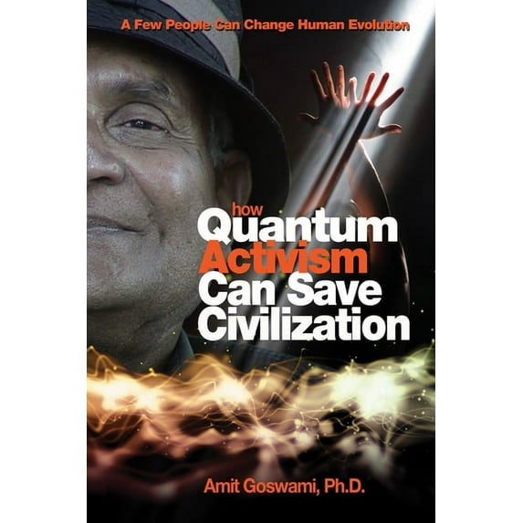 How Quantum Activism Can Save Civilization: A Few People Can Change Human Evolution, (Paperback)