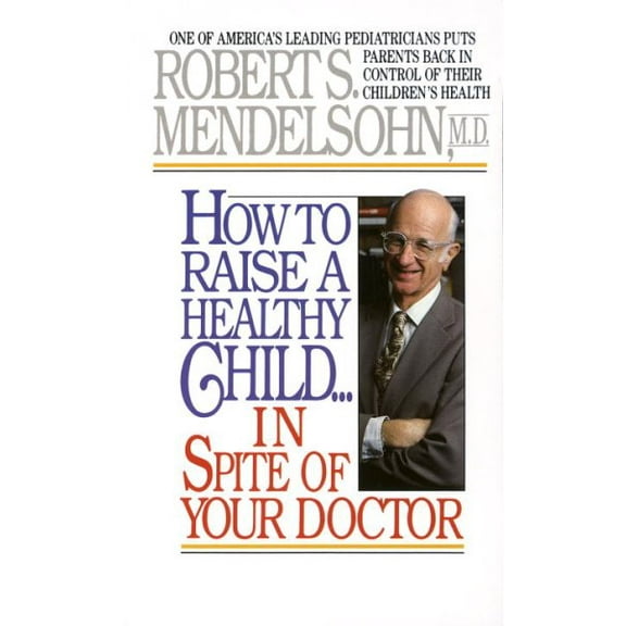 Pre-Owned How to Raise a Healthy Child in Spite of Your Doctor: One of America's Leading Pediatricians Puts Parents Back in Control of Their Childr... (Mass Market Paperback) 0345342763 9780345342768