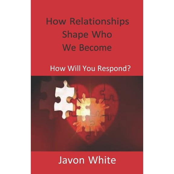 How Relationships Shape Who We Become: How Will You Respond? (Paperback)