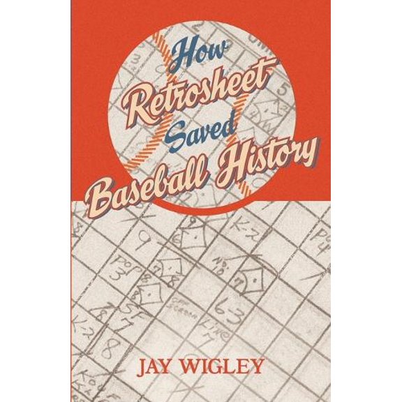 Jay Wigley How Retrosheet Saved Baseball History (Paperback)