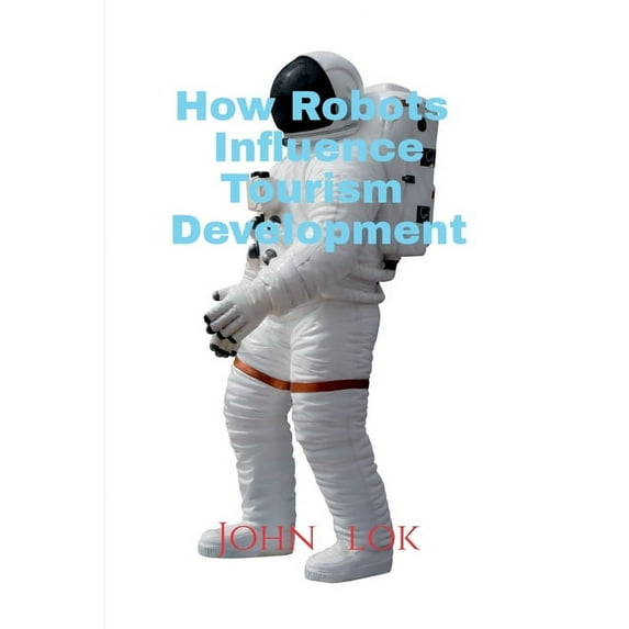 How Robots Influence Tourism Development, (Paperback)