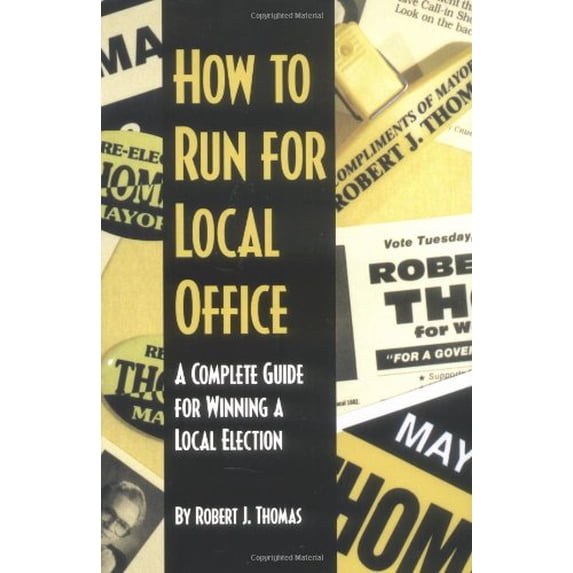 Pre-Owned How to Run for Local Office : A Complete, Step-By-Step Guide that Will Take You Through the Entire Process of Running and Winning a Local Election (Paperback) 0966830407 9780966830408