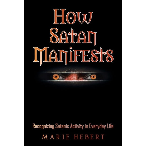 How Satan Manifests: Recognizing Satanic Activity in Everyday Life, (Paperback)