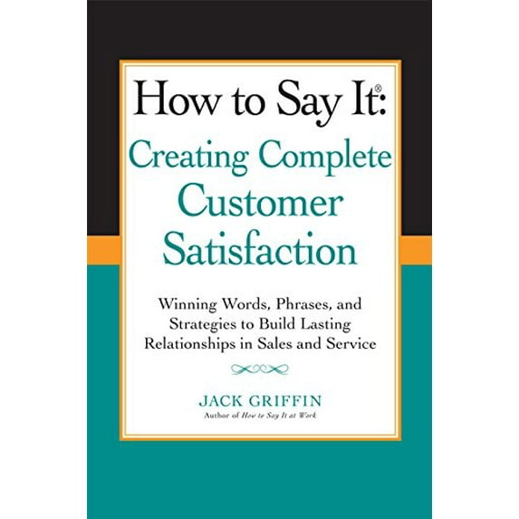 Pre-Owned How to Say It: Creating Complete Customer Satisfaction: Winning Words, Phrases, and Strategies to (Paperback) by Jack Griffin