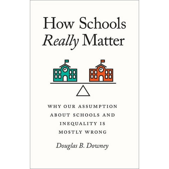 How Schools Really Matter : Why Our Assumption about Schools and Inequality Is Mostly Wrong (Edition 1) (Hardcover)