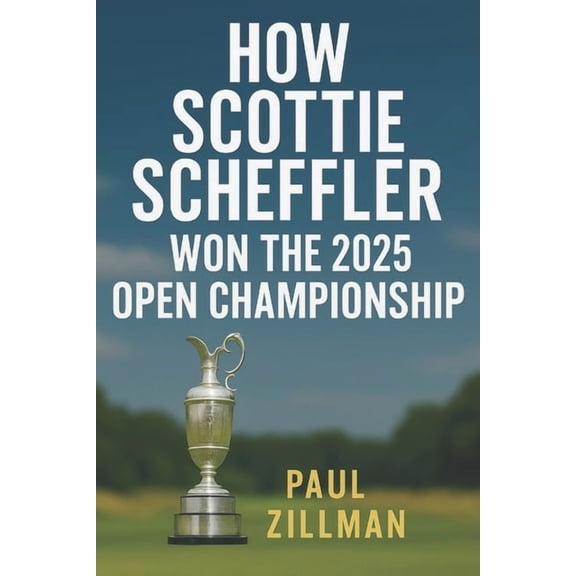 How Scottie Scheffler Won the 2025 Open Championship, (Paperback)