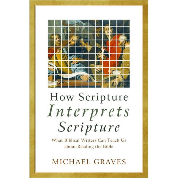 How Scripture Interprets Scripture: What Biblical Writers Can Teach Us about Reading the Bible, (Paperback)