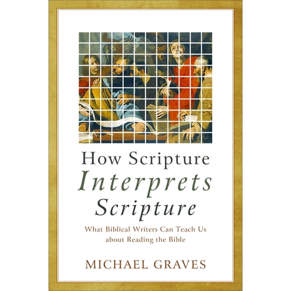 How Scripture Interprets Scripture: What Biblical Writers Can Teach Us about Reading the Bible, (Paperback)