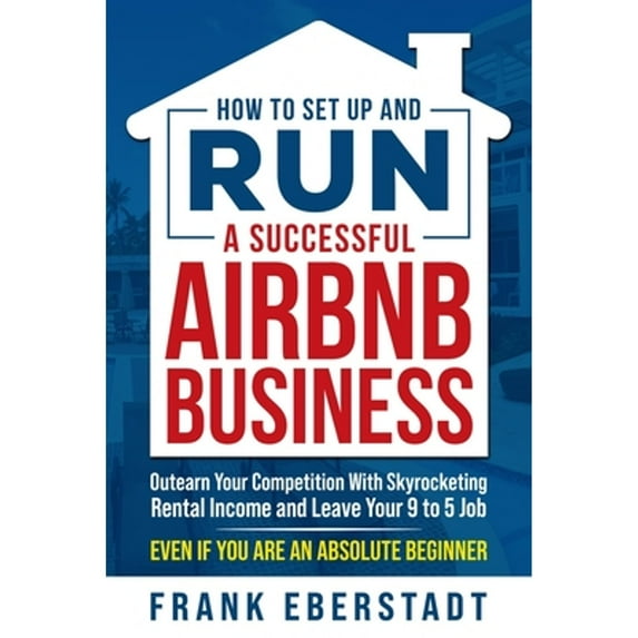 Pre-Owned How to Set Up and Run a Successful Airbnb Business: Outearn Your Competition with Skyrocketing Rental Income and Leave Your 9 to 5 Job Even If You Are (Paperback) 0645574406 9780645574401