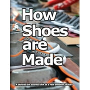 How Shoes are Made: A behind the scenes look at a real sneaker factory (Paperback)