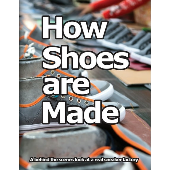 How Shoes are Made: A behind the scenes look at a real sneaker factory, (Paperback)