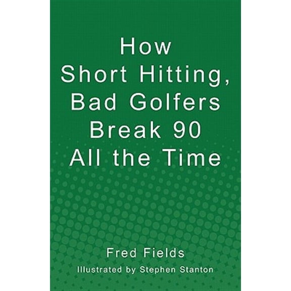 How Short Hitting, Bad Golfers Break 90 All the Time (Paperback) by Fred Fields
