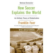 MR FRANKLIN FOER How Soccer Explains the World: An Unlikely Theory of Globalization (Paperback)