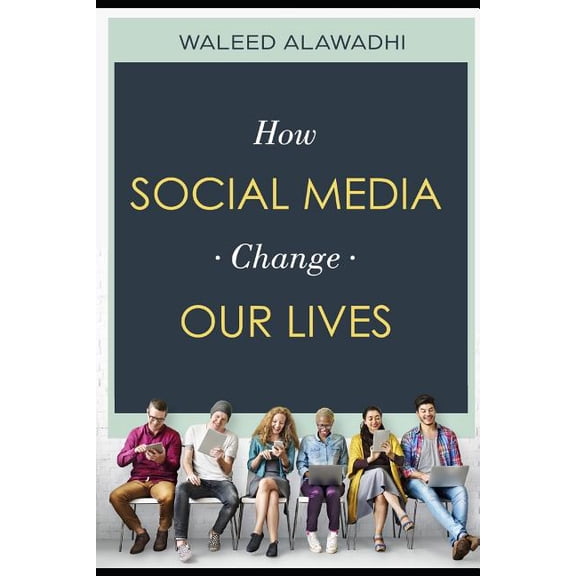 How Social Media Change Our Lives: Sil Media Is Chnging Th Way W& (Paperback) by Waleed Alawadhi