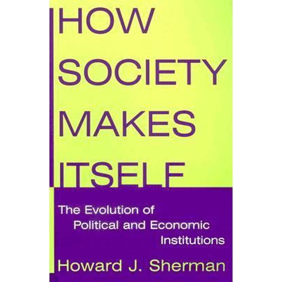 Pre-Owned How Society Makes Itself: The Evolution of Political and Economic Institutions: The Evolution of Political and Economic Institutions (Paperback) 0765616521 9780765616524
