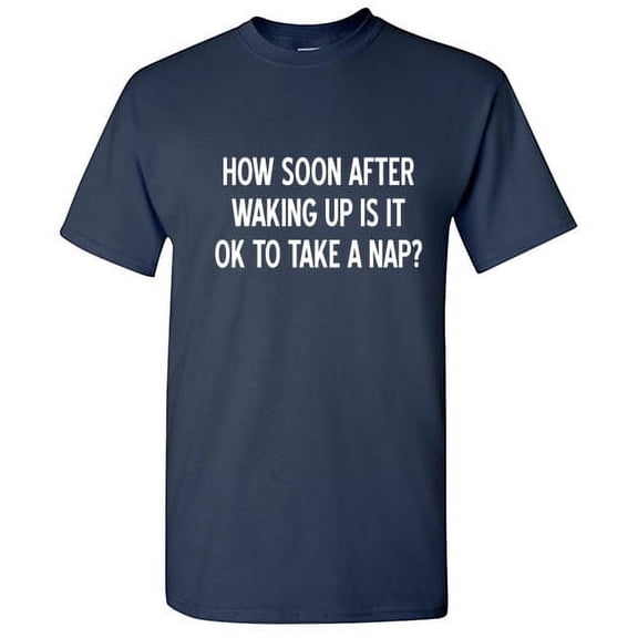 How Soon After Waking Up Is It Ok To Take A Nap Novelty Premium Christmas Apparel Sarcastic Tee Xmas Birthday Anniversary Gift Adult Humor Hilarious Funny Graphic Tshirt