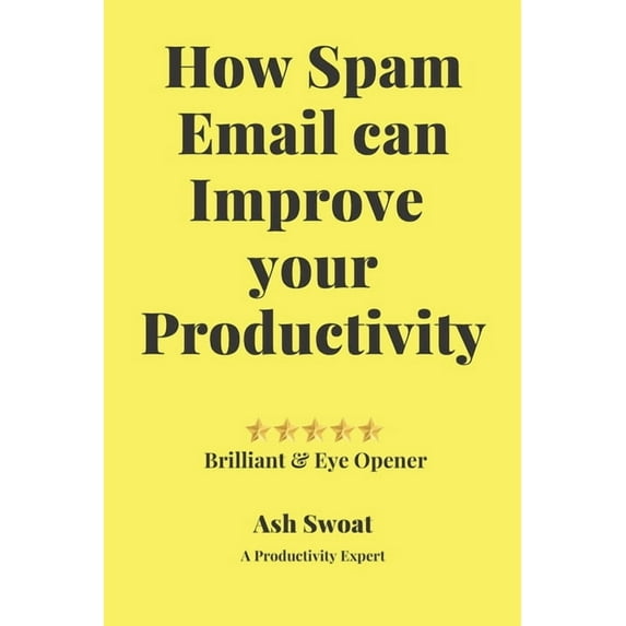 How Spam Email can improve your productivity: An Official guide to increase your Output, (Paperback)
