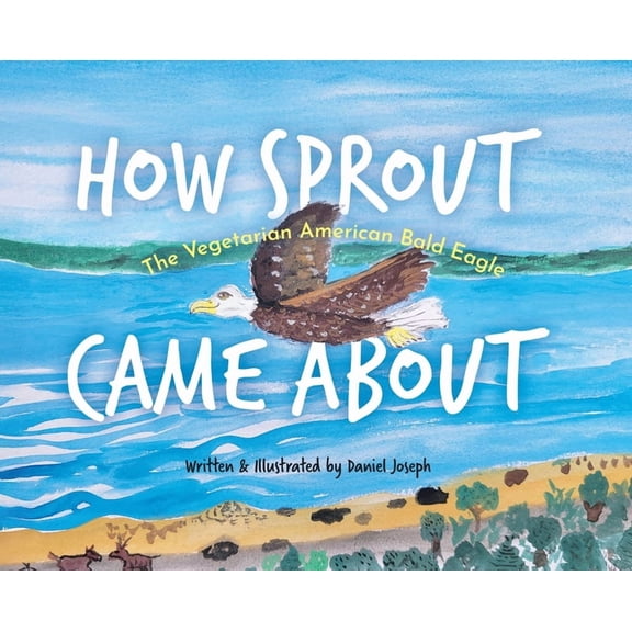 How Sprout the Vegetarian American Bald Eagle Came About, (Hardcover)