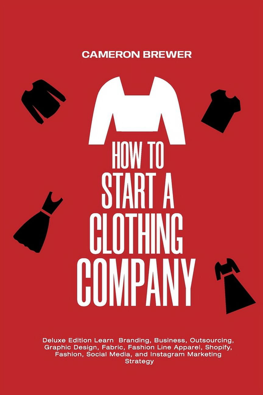How to Start a Clothing Company Deluxe Edition Learn Branding, Business, Outsourcing, Graphic