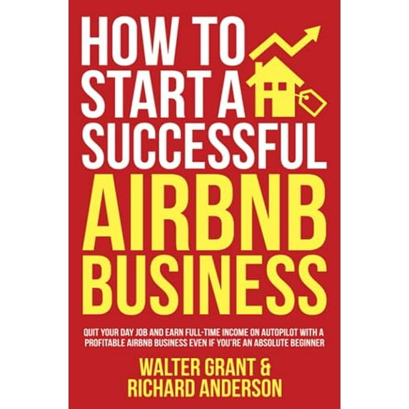 Pre-Owned How to Start a Successful Airbnb Business: Quit Your Day Job and Earn Full-time Income on Autopilot With a Profitable Airbnb Business Even if You’re an Absolute Beginner Paperback