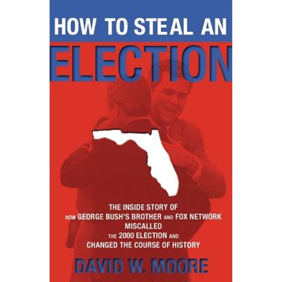 Pre-Owned How to Steal an Election: The Inside Story of How George Bush's Brother and Fox Network Miscalled the 2000 Election and Changed the Cour (Paperback) 1560259299 9781560259299