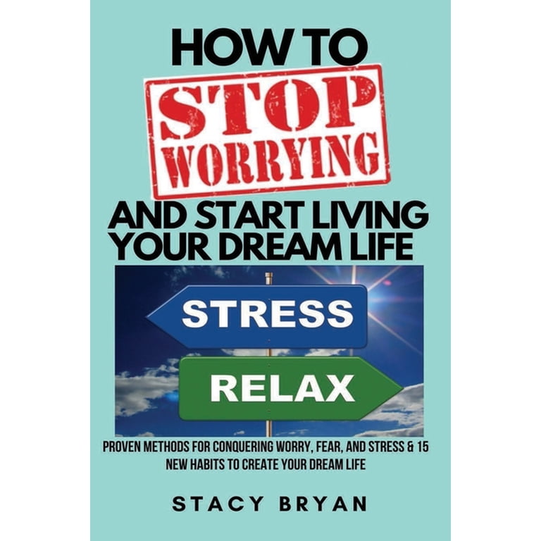 How To Stop Worrying How To Stop Worrying And Start Living