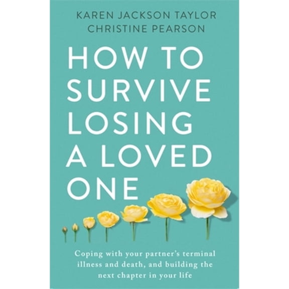 Pre-Owned How to Survive Losing a Loved One: A Practical Guide to Coping with Your Partner's Terminal Illness and Death, and , (Paperback)