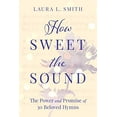 thumbnail image 1 of Pre-Owned How Sweet the Sound: The Power and Promise of 30 Beloved Hymns (Paperback) 1640700501 9781640700505, 1 of 1