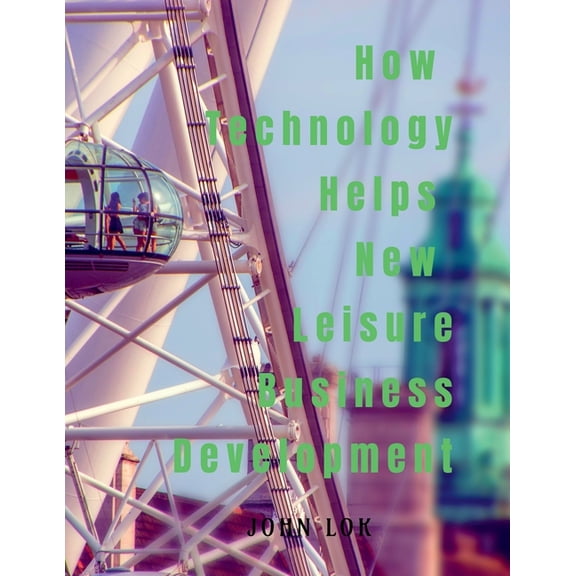 How Technology Helps New Leisure Business Development, (Paperback)