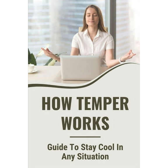How Temper Works: Guide To Stay Cool In Any Situation: Controlling Anger Problem (Paperback)