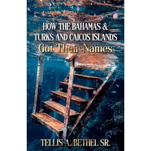 How The Bahamas & Turks And Caicos Got Their Names (Paperback) by Tellis A Bethel